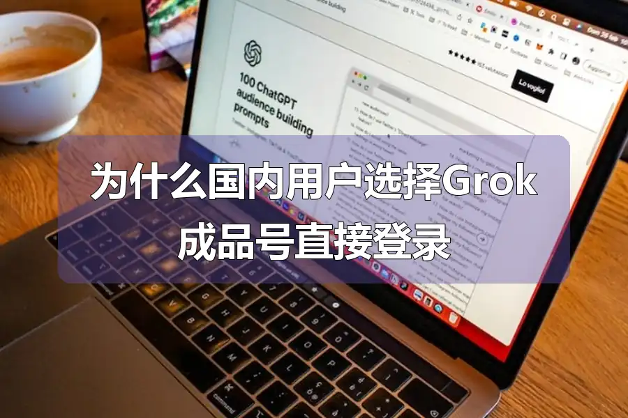 为什么国内用户选择Grok成品号直接登录
